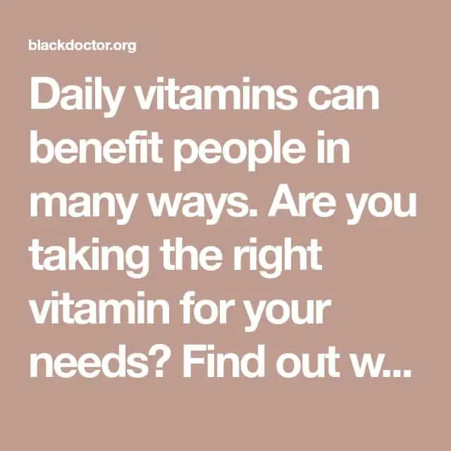 Daily vitamins can benefit people in many ways. Are you taking the ...
