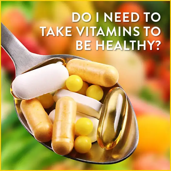 Do I Need To Take Vitamins To Be Healthy?