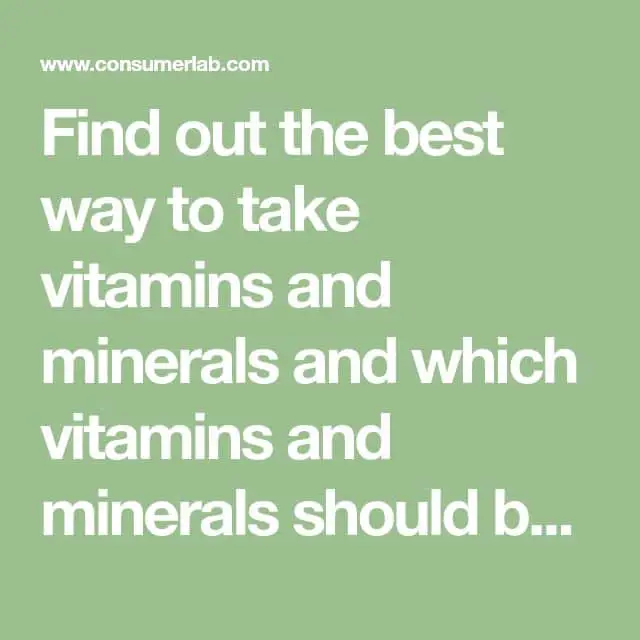Find out the best way to take vitamins and minerals and which vitamins ...