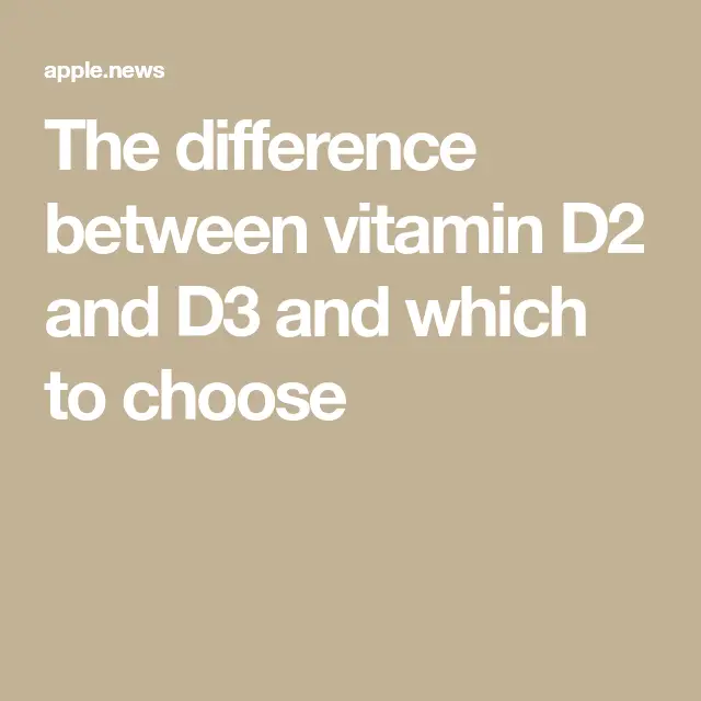 The difference between vitamin D2 and D3 and which to ...
